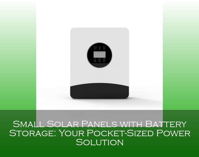 Small Solar Panels with Battery Storage: Your Pocket-Sized Power Solution